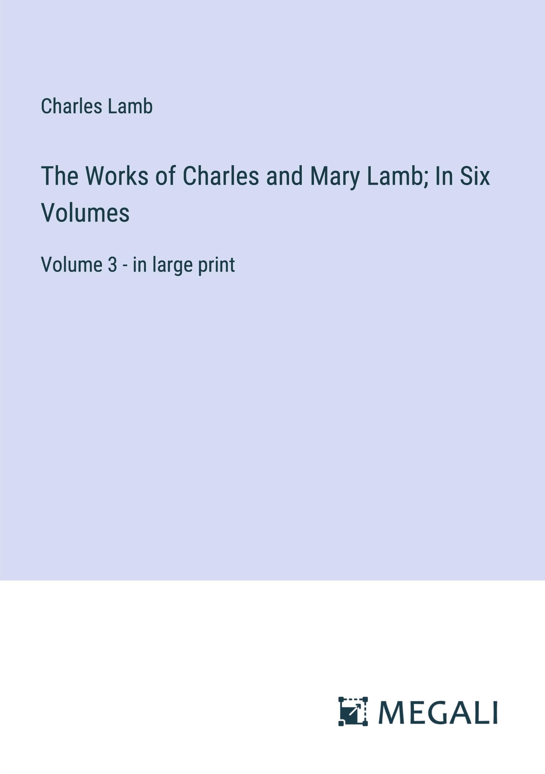 The Works of Charles and Mary Lamb; In Six Volumes: Volume 3 - in large print