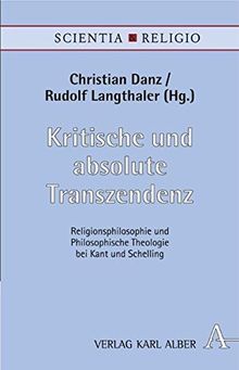 Kritische und absolute Transzendenz: Religionsphilosophie und philosophische Theologie bei Kant und Schelling (Scientia & Religio)