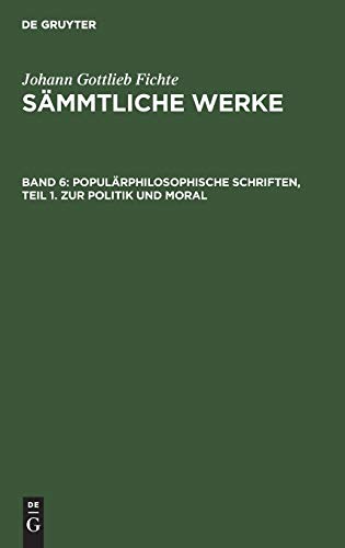 Populärphilosophische Schriften, Teil 1. Zur Politik und Moral (Johann Gottlieb Fichte: Johann Gottlieb Fichte’s Sämmtliche Werke)