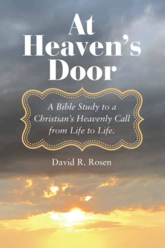 Rosen, David R. At Heaven's Door, A Bible Study To A Christian's Heavenly Call From Life To Life.