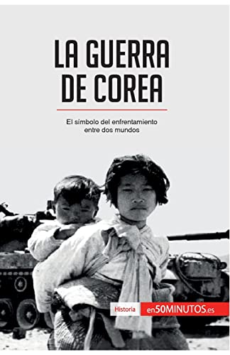 La guerra de Corea : El símbolo del enfrentamiento entre dos mundos