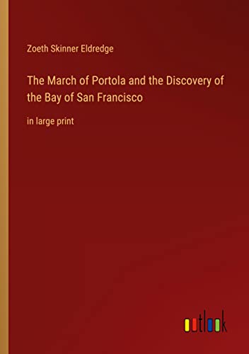 The March of Portola and the Discovery of the Bay of San Francisco: in large print