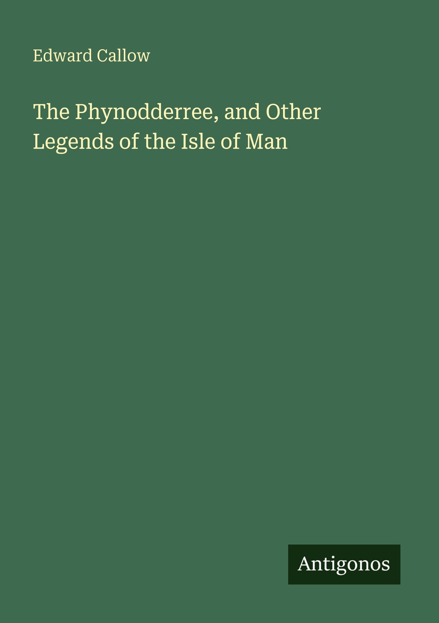 The Phynodderree, and Other Legends of the Isle of Man