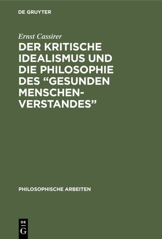 Der kritische Idealismus und die Philosophie des “gesunden Menschenverstandes” (Philosophische Arbeiten, 1, Band 1)