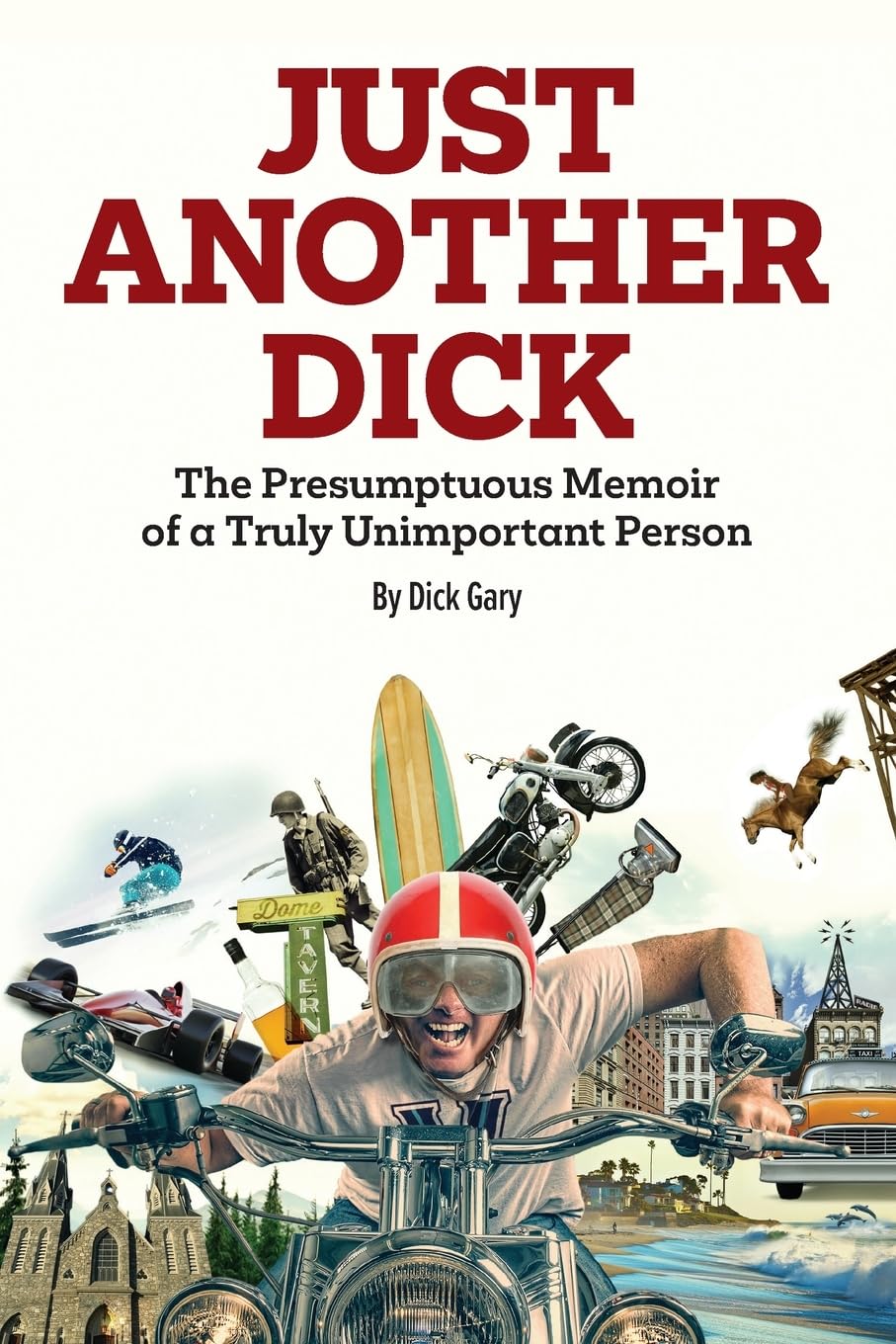 Just Another Dick: The Presumptuous Memoir of a Truly Unimportant Person