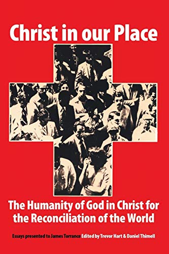 Christ in our Place: The Humanity of God in Christ for the Reconciliation of the World: Essays presented to James Torrance (Princeton Theological Monograph Series)