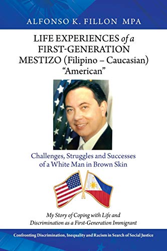 Life Experiences of a First-Generation Mestizo (Filipino - Caucasian) American: Challenges, Struggles and Successes of a White Man in Brown Skin