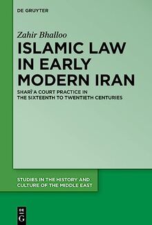 Islamic Law in Early Modern Iran: Sharīʿa Court Practice in the Sixteenth to Twentieth Centuries (Studies in the History and Culture of the Middle East, 48)
