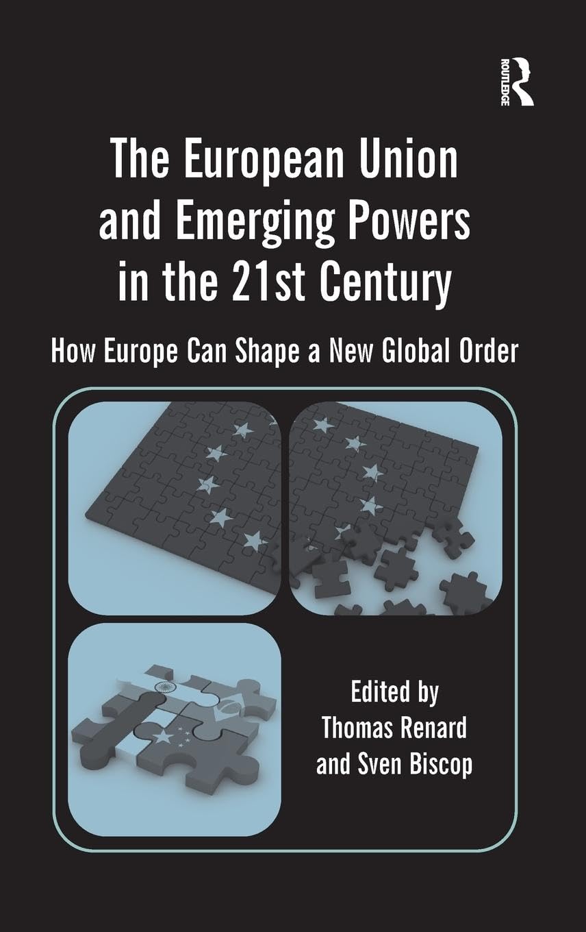 The European Union and Emerging Powers in the 21st Century: How Europe Can Shape a New Global Order