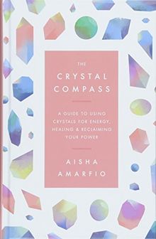 The Crystal Compass: A guide to using crystals for energy, healing and reclaiming your power