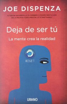 Deja de ser tú : la mente crea la realidad (Crecimiento personal)