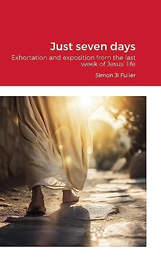 Just seven days: Exhortation and exposition from the last week of Jesus' life