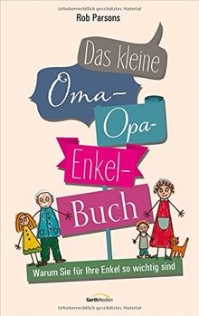 Das kleine Oma-Opa-Enkel-Buch: Warum Sie für Ihre Enkel so wichtig sind.