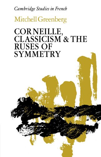 Corneille, Classicism and the Ruses of Symmetry (Cambridge Studies in French, Band 17)