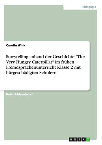 Storytelling anhand der Geschichte The Very Hungry Caterpillar im frühen Fremdsprachenunterricht Klasse 2 mit hörgeschädigten Schülern