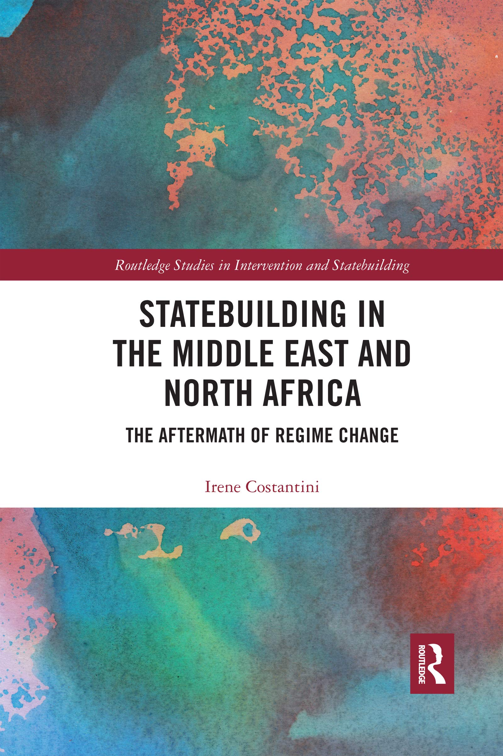 Statebuilding in the Middle East and North Africa: The Aftermath of Regime Change (Routledge Studies in Intervention and Statebuilding)