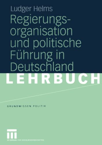 Regierungsorganisation und politische Führung in Deutschland (Grundwissen Politik, Band 38)