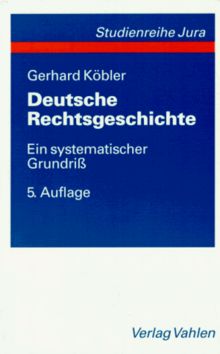 Deutsche Rechtsgeschichte. Ein systematischer Grundriss der geschichtlichen Grundlagen des deutschen Rechts von den Indogermanen bis zur Gegenwart