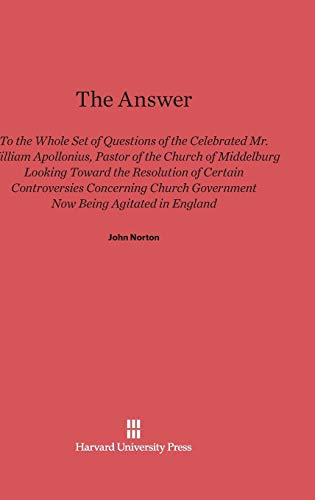 The Answer to the Whole Set of Questions of the Celebrated Mr. William Apollonius, Pastor of the Church of Middelburg: Looking Toward the Resolution ... Government Now Being Agitated in England