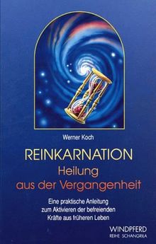 Reinkarnation. Heilung aus der Vergangenheit