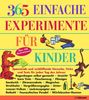 365 einfache Experimente für Kinder: Spannende und verblüffende Versuche, Tricks und Tests für jeden Tag des Jahres