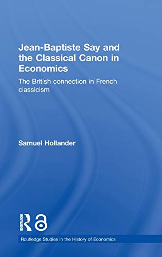 Jean-Baptiste Say and the Classical Canon in Economics: The British Connection in French Classicism (Routledge Studies in the History of Economics, Band 72)