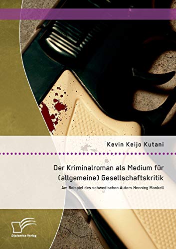 Der Kriminalroman als Medium für (allgemeine) Gesellschaftskritik: Am Beispiel des schwedischen Autors Henning Mankell