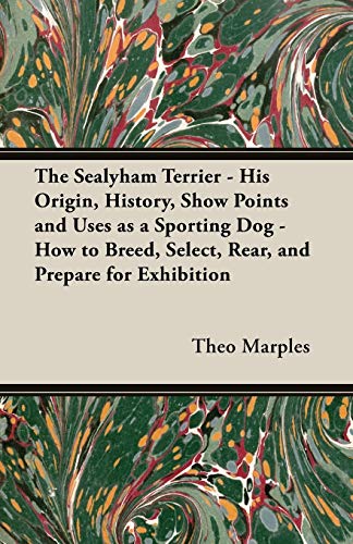 The Sealyham Terrier - His Origin, History, Show Points and Uses as a Sporting Dog - How to Breed, Select, Rear, and Prepare for Exhibition