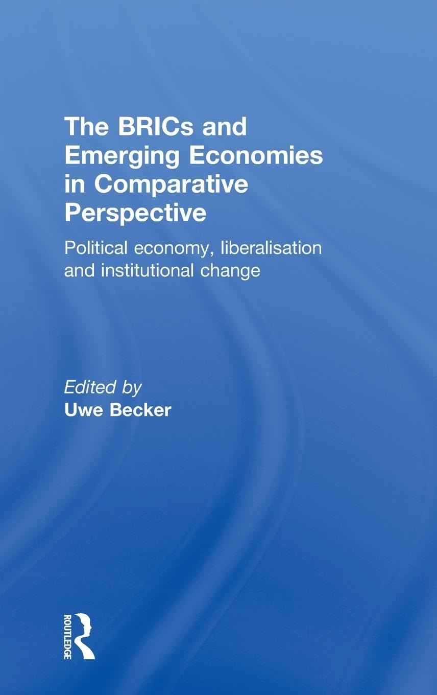 The BRICs and Emerging Economies in Comparative Perspective: Political Economy, Liberalisation and Institutional Change