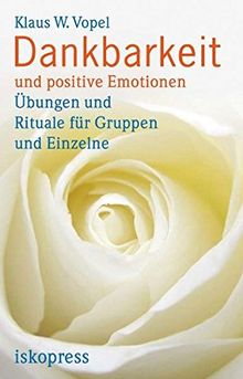 Dankbarkeit und positive Emotionen: Übungen und Rituale für Gruppen und Einzelne