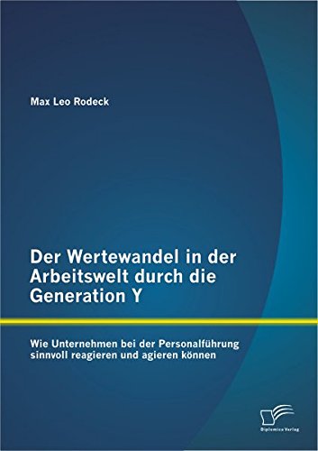 Der Wertewandel in der Arbeitswelt durch die Generation Y: Wie Unternehmen bei der Personalführung sinnvoll reagieren und agieren können