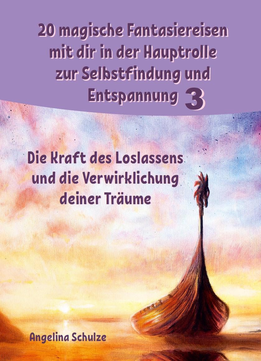20 magische Fantasiereisen mit dir in der Hauptrolle zur Selbstfindung und Entspannung 3: Die Kraft des Loslassens und die Verwirklichung deiner Träume (Angelinas Hypnosetexte und Entspannungsreisen)