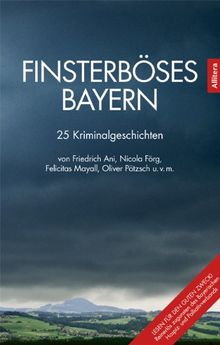 Finsterböses Bayern: 25 Kriminalgeschichten