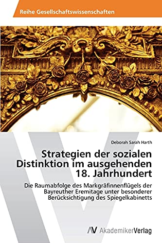 Strategien der sozialen Distinktion im ausgehenden 18. Jahrhundert: Die Raumabfolge des Markgräfinnenflügels der Bayreuther Eremitage unter besonderer Berücksichtigung des Spiegelkabinetts