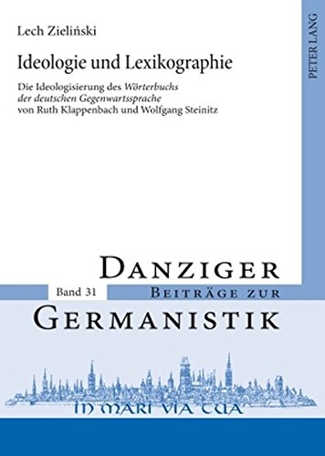 Ideologie und Lexikographie: Die Ideologisierung des Wörterbuchs der deutschen Gegenwartssprache von Ruth Klappenbach und Wolfgang Steinitz (Danziger Beiträge zur Germanistik)