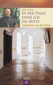 In der Stille finde ich die Mitte: Inspirationen aus dem Kloster