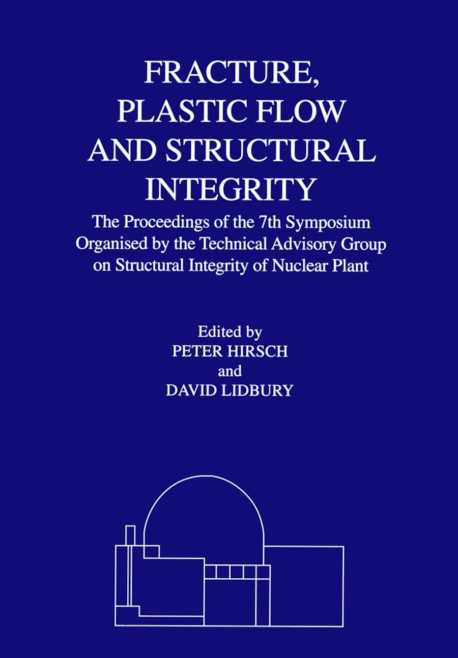 Fracture, Plastic Flow and Structural Integrity in the Nuclear Industry: Proceedings of the 7th Symposium Organised by the Technical Advisory Group on ... Integrity in the Nuclear Industry (Matsci)