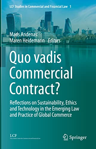 Quo vadis Commercial Contract?: Reflections on Sustainability, Ethics and Technology in the Emerging Law and Practice of Global Commerce (LCF Studies in Commercial and Financial Law, 1, Band 1)
