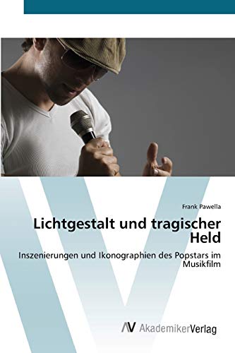 Lichtgestalt und tragischer Held: Inszenierungen und Ikonographien des Popstars im Musikfilm