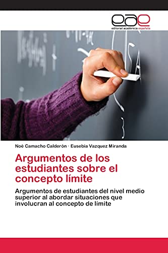 Argumentos de los estudiantes sobre el concepto límite: Argumentos de estudiantes del nivel medio superior al abordar situaciones que involucran al concepto de límite