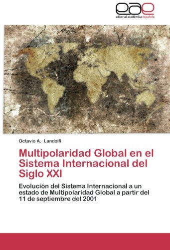 Multipolaridad Global en el Sistema Internacional del Siglo XXI: Evolución del Sistema Internacional a un estado de Multipolaridad Global a partir del 11 de septiembre del 2001