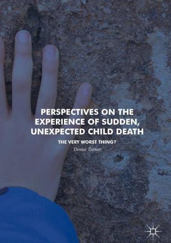 Perspectives on the Experience of Sudden, Unexpected Child Death: The Very Worst Thing?