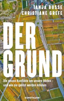 Der Grund: Die neuen Konflikte um unsere Böden – und wie sie gelöst werden können