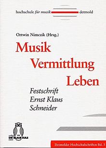 Musik - Vermittlung - Leben: Festschrift für Ernst Klaus Schneider (Detmolder Hochschulschriften)