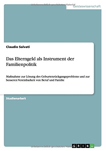 Das Elterngeld als Instrument der Familienpolitik: Maßnahme zur Lösung des Geburtenrückgangsproblems und zur besseren Vereinbarkeit von Beruf und Familie