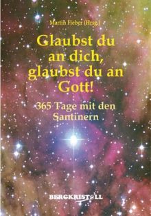 Glaubst du an dich, glaubst du an Gott!: 365 Tage mit den Santinern