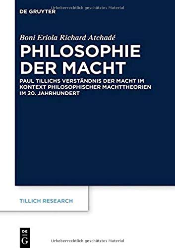 Philosophie der Macht: Paul Tillichs Verständnis der Macht im Kontext philosophischer Machttheorien im 20. Jahrhundert (Tillich Research, Band 20)