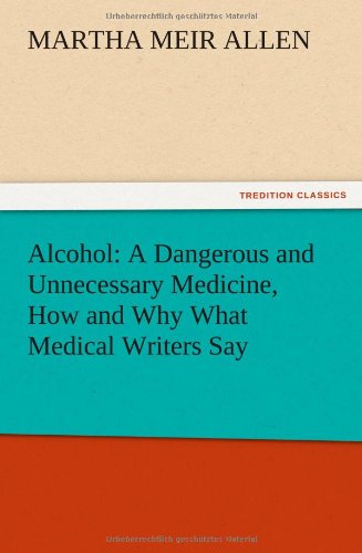 Alcohol: A Dangerous and Unnecessary Medicine, How and Why What Medical Writers Say