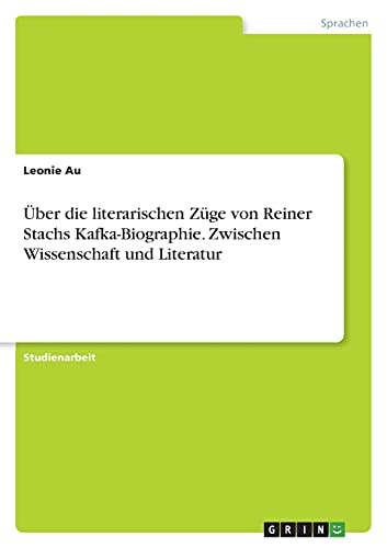 Über die literarischen Züge von Reiner Stachs Kafka-Biographie. Zwischen Wissenschaft und Literatur