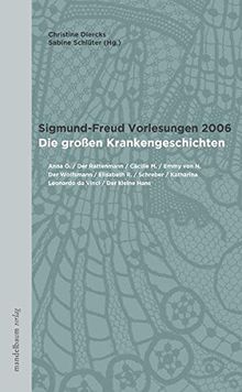 Sigmund-Freud Vorlesungen 2006: Die großen Krankengeschichten